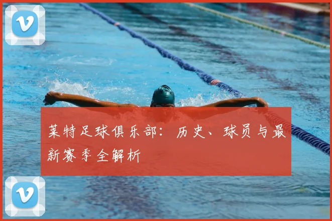 莱特足球俱乐部:历史、球员与最新赛季全解析
