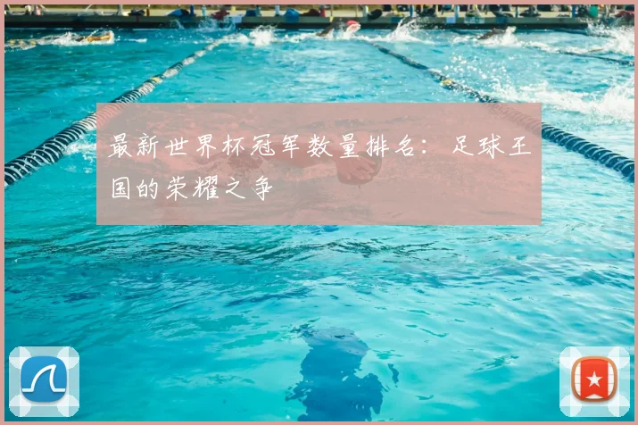 最新世界杯冠军数量排名:足球王国的荣耀之争