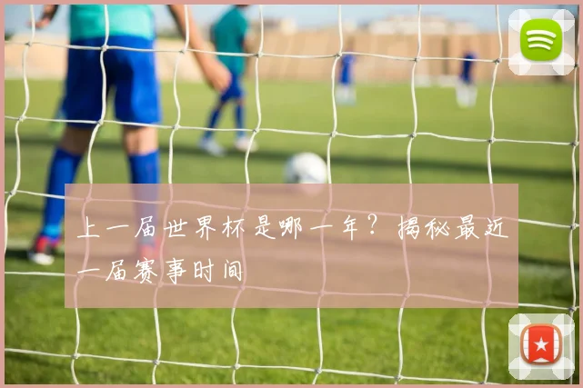 上一届世界杯是哪一年？揭秘最近一届赛事时间