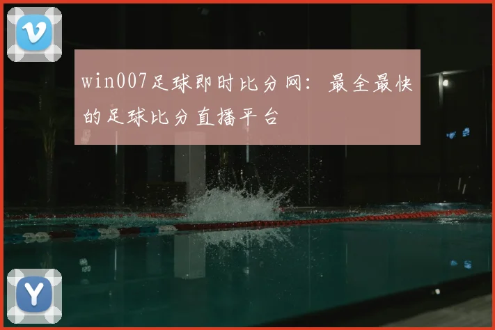 win007足球即时比分网:最全最快的足球比分直播平台