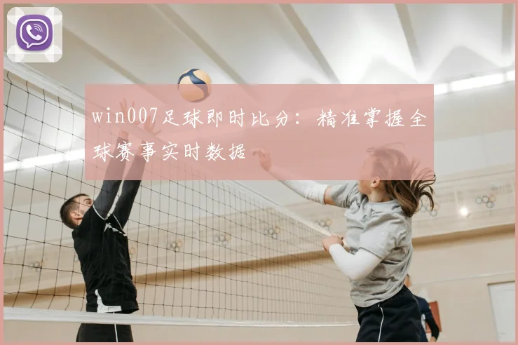 win007足球即时比分：精准掌握全球赛事实时数据